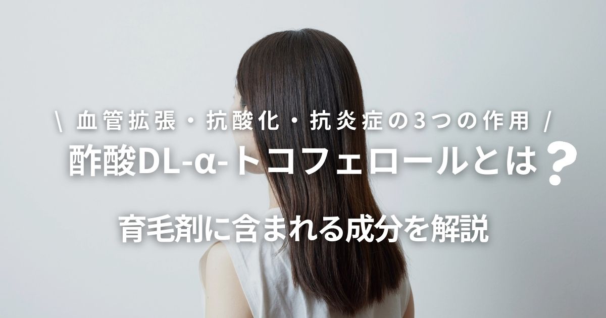 酢酸DL-α-トコフェロールとは？育毛剤によく入っている成分の効果を解説