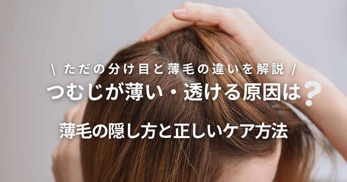女性のつむじが薄い・透けるのはなぜ?原因から隠し方・ケアまで徹底解説
