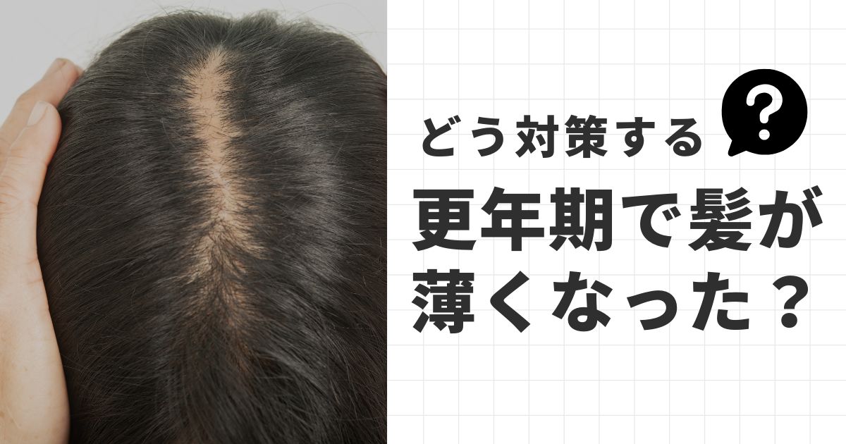 更年期で髪が薄くなった？女性ホルモンの変化と効果的な対策法